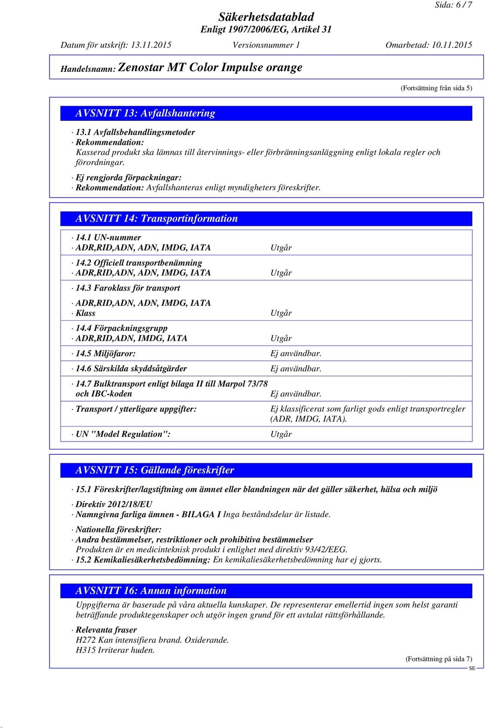 Ej rengjorda förpackningar: Rekommendation: Avfallshanteras enligt myndigheters föreskrifter. AVSNITT 14: Transportinformation 14.1 UN-nummer ADR,RID,ADN, ADN, IMDG, IATA Utgår 14.