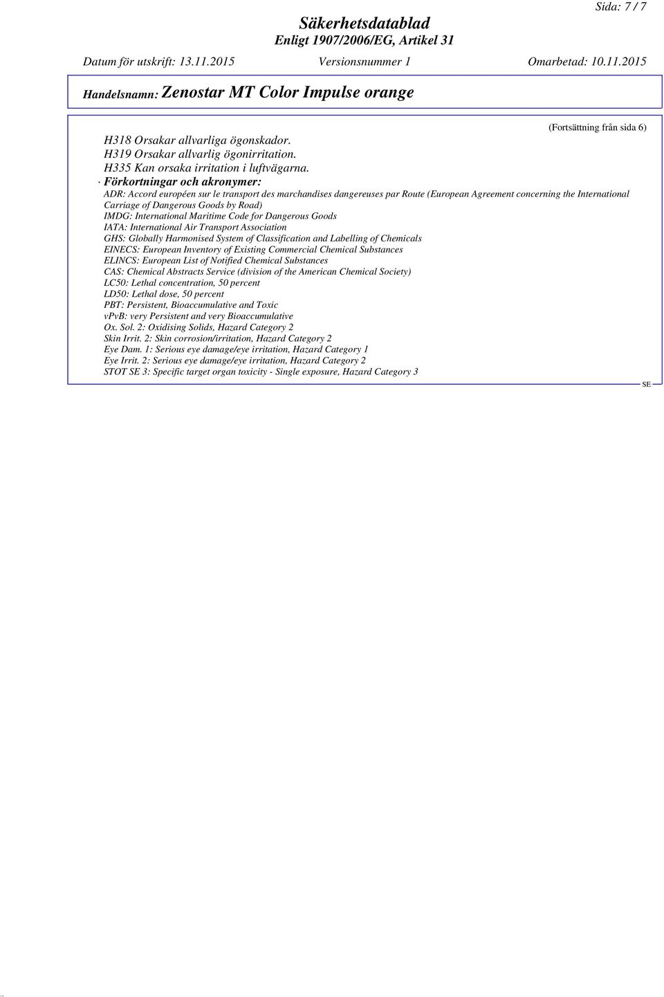 International Maritime Code for Dangerous Goods IATA: International Air Transport Association GHS: Globally Harmonised System of Classification and Labelling of Chemicals EINECS: European Inventory