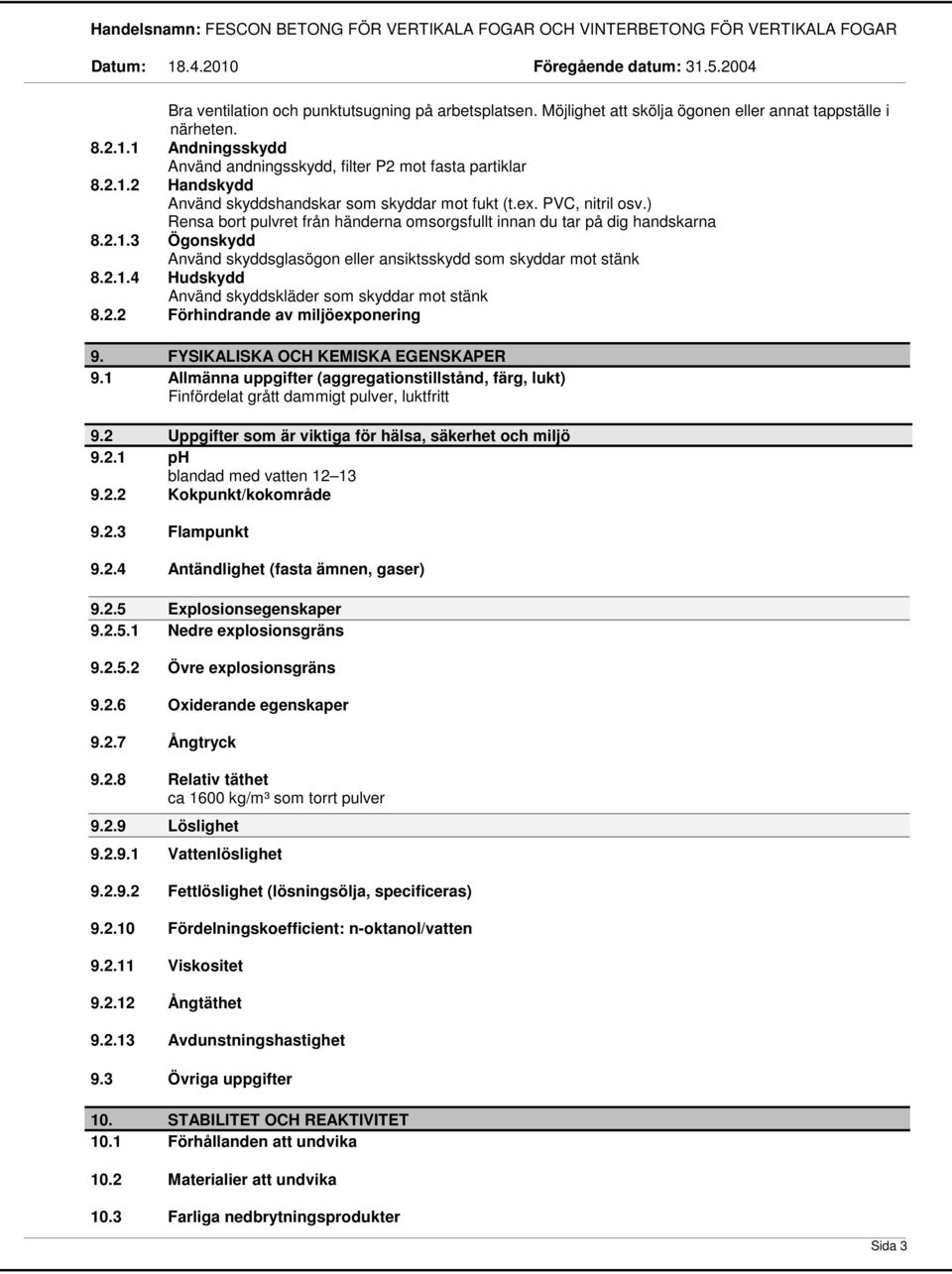 2.2 Förhindrande av miljöexponering 9. FYSIKALISKA OCH KEMISKA EGENSKAPER 9.1 Allmänna uppgifter (aggregationstillstånd, färg, lukt) Finfördelat grått dammigt pulver, luktfritt 9.