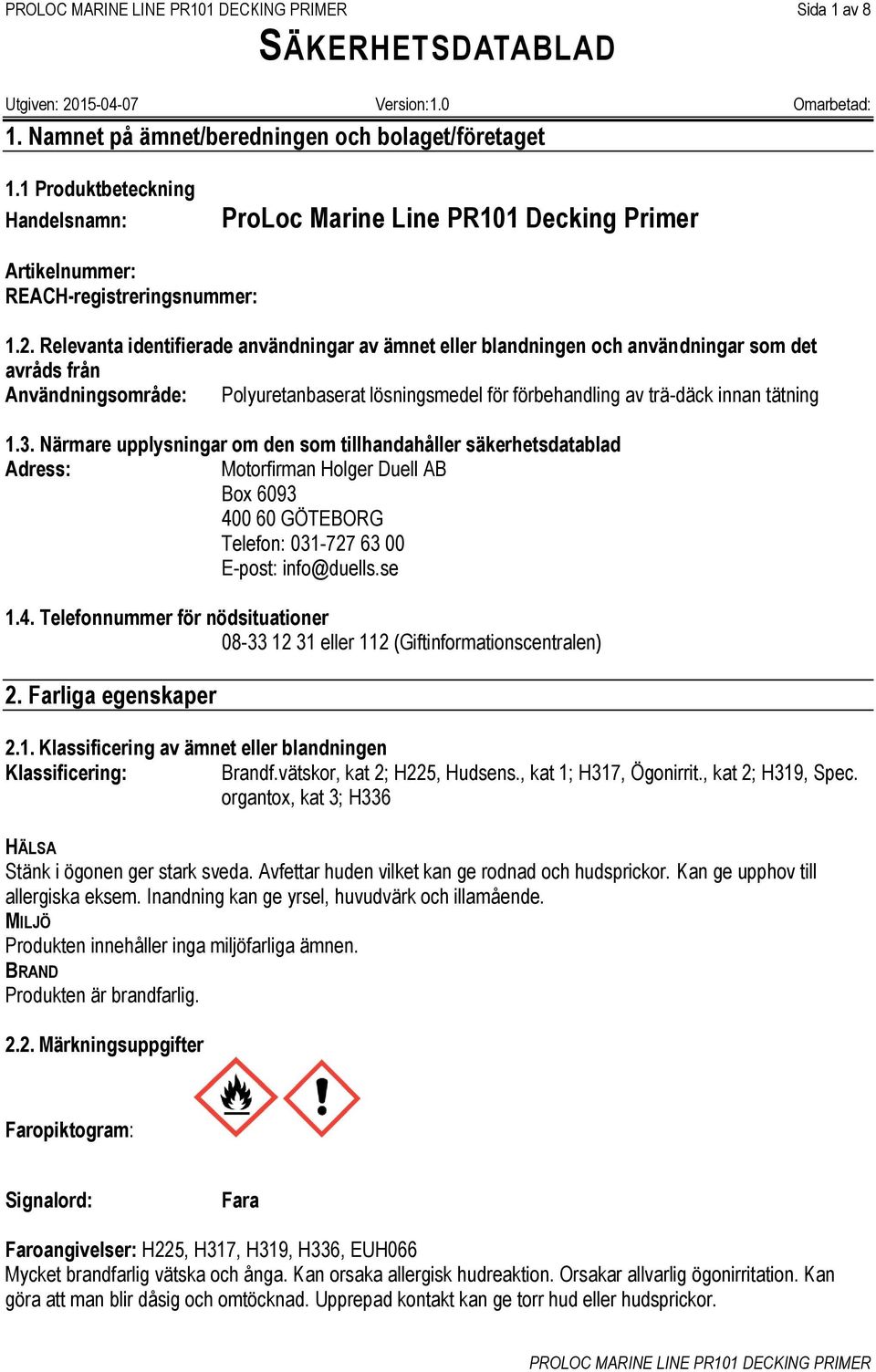 Närmare upplysningar om den som tillhandahåller säkerhetsdatablad Adress: Motorfirman Holger Duell AB Box 6093 400 60 GÖTEBORG Telefon: 031-727 63 00 E-post: info@duells.se 1.4. Telefonnummer för nödsituationer 08-33 12 31 eller 112 (Giftinformationscentralen) 2.