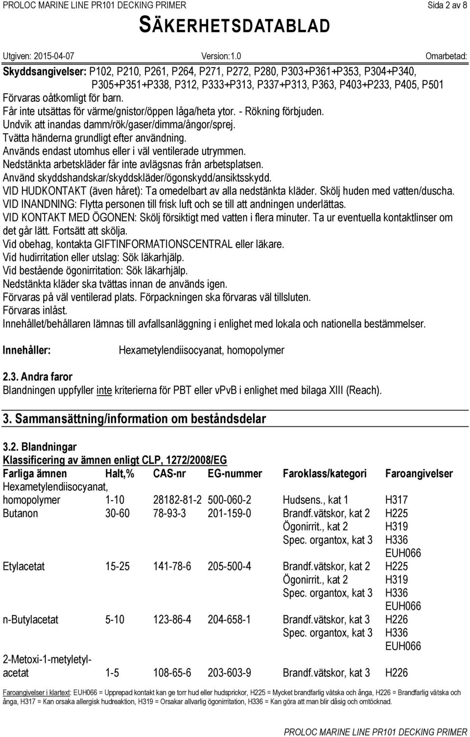 Används endast utomhus eller i väl ventilerade utrymmen. Nedstänkta arbetskläder får inte avlägsnas från arbetsplatsen. Använd skyddshandskar/skyddskläder/ögonskydd/ansiktsskydd.