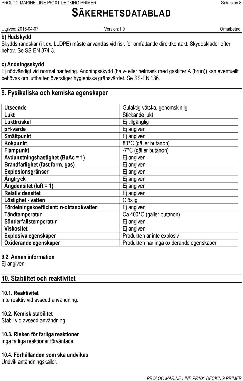 Fysikaliska och kemiska egenskaper Utseende Lukt Lukttröskel ph-värde Smältpunkt Kokpunkt Flampunkt Avdunstningshastighet (BuAc = 1) Brandfarlighet (fast form, gas) Explosionsgränser Ångtryck