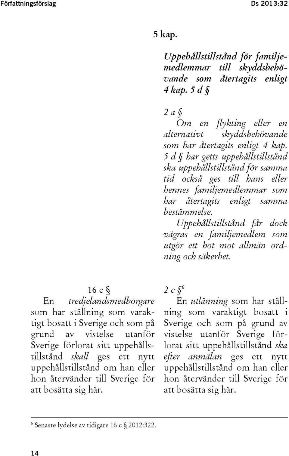 5 d har getts uppehållstillstånd ska uppehållstillstånd för samma tid också ges till hans eller hennes familjemedlemmar som har återtagits enligt samma bestämmelse.