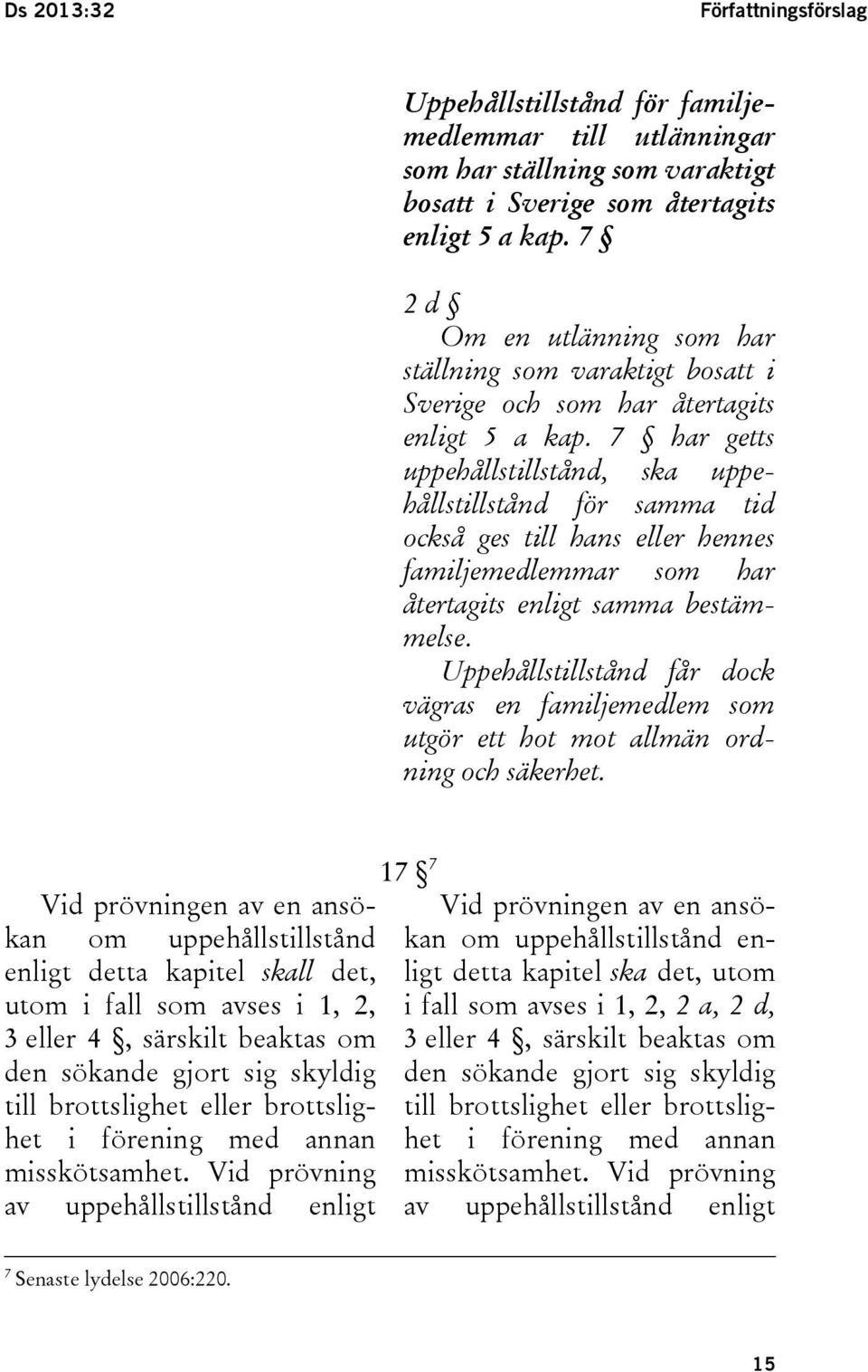 7 har getts uppehållstillstånd, ska uppehållstillstånd för samma tid också ges till hans eller hennes familjemedlemmar som har återtagits enligt samma bestämmelse.