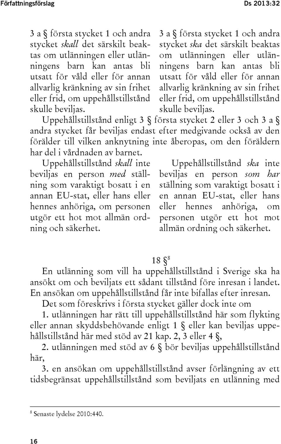 3 a första stycket 1 och andra stycket ska det särskilt beaktas om utlänningen eller utlänningens barn kan antas bli utsatt för våld eller för annan allvarlig  Uppehållstillstånd enligt 3 första