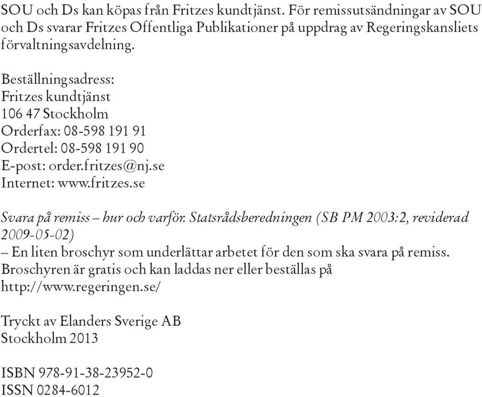 Beställningsadress: Fritzes kundtjänst 106 47 Stockholm Orderfax: 08-598 191 91 Ordertel: 08-598 191 90 E-post: order.fritzes@nj.se Internet: www.fritzes.se Svara på remiss hur och varför.