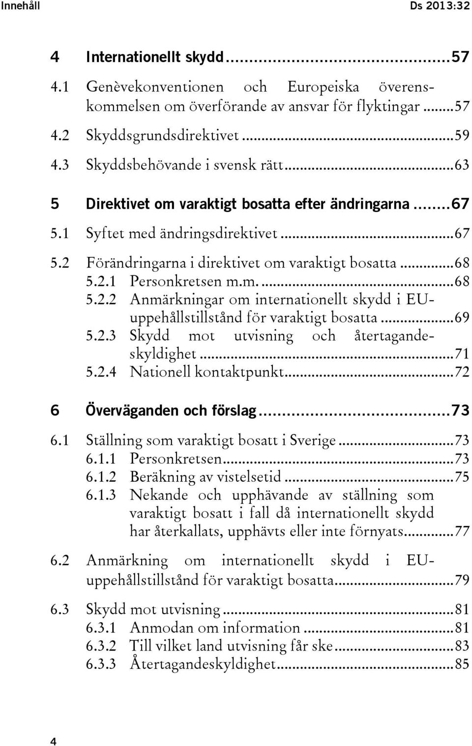 m.... 68 5.2.2 Anmärkningar om internationellt skydd i EUuppehållstillstånd för varaktigt bosatta... 69 5.2.3 Skydd mot utvisning och återtagandeskyldighet... 71 5.2.4 Nationell kontaktpunkt.