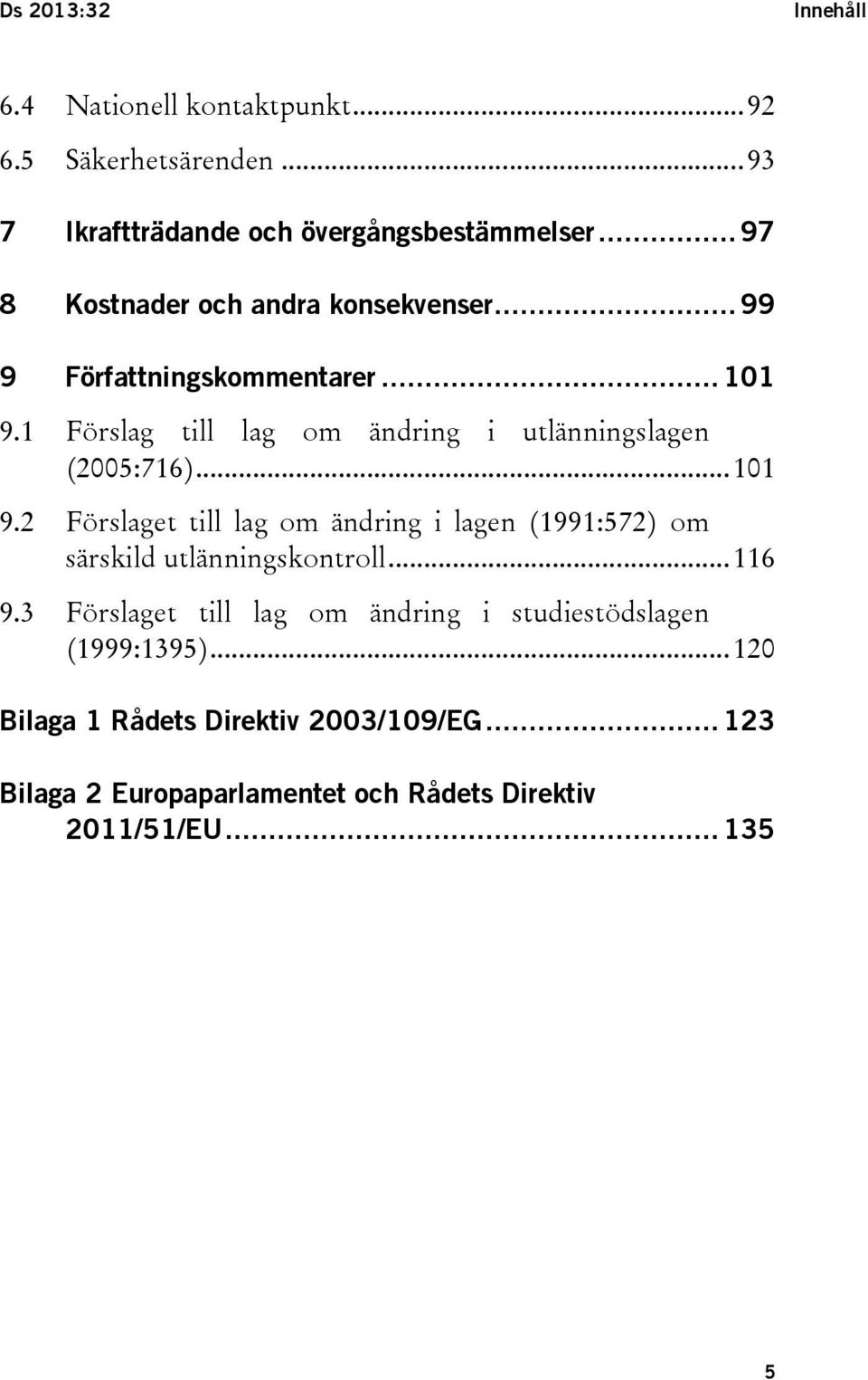 1 Förslag till lag om ändring i utlänningslagen (2005:716)... 101 9.