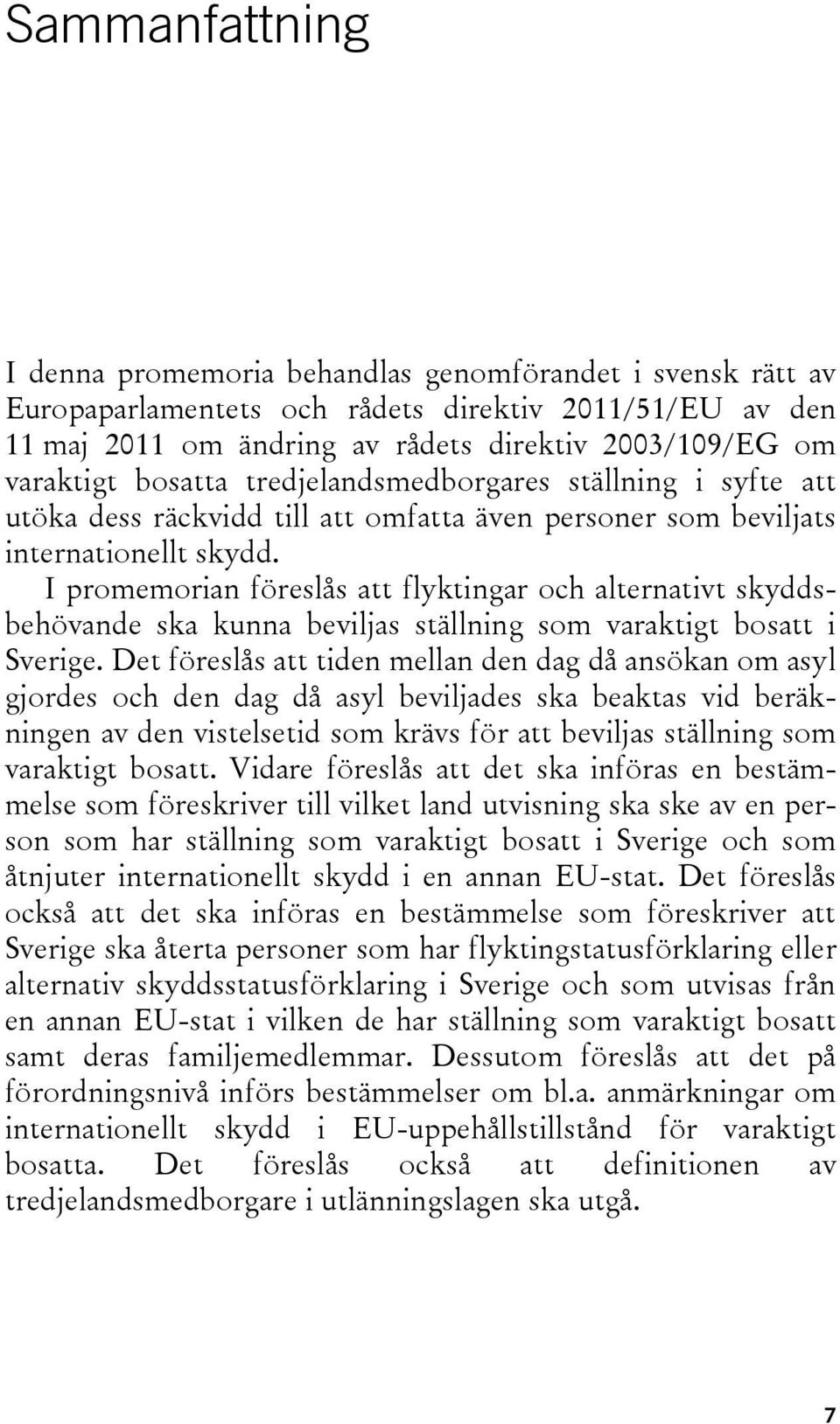 I promemorian föreslås att flyktingar och alternativt skyddsbehövande ska kunna beviljas ställning som varaktigt bosatt i Sverige.