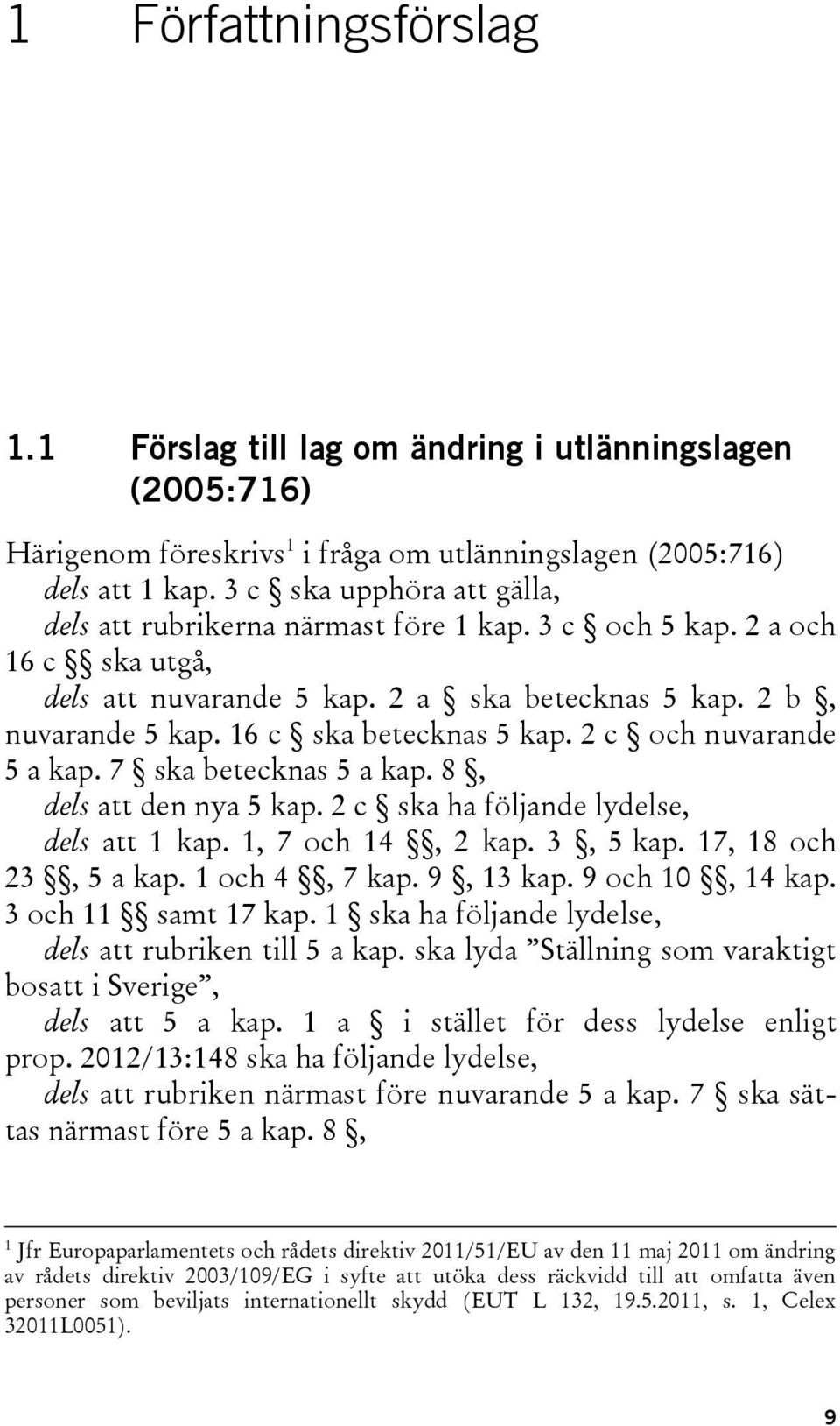 16 c ska betecknas 5 kap. 2 c och nuvarande 5 a kap. 7 ska betecknas 5 a kap. 8, dels att den nya 5 kap. 2 c ska ha följande lydelse, dels att 1 kap. 1, 7 och 14, 2 kap. 3, 5 kap.