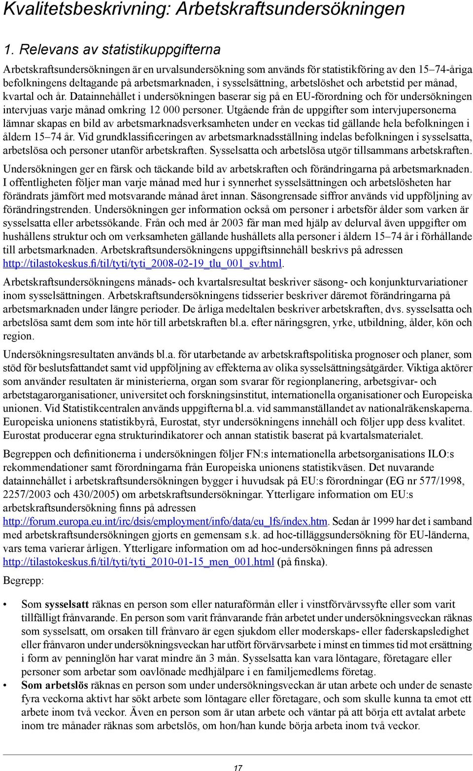 arbetslöshet och arbetstid per månad, kvartal och år. Datainnehållet i undersökningen baserar sig på en EU-förordning och för undersökningen intervjuas varje månad omkring 12 000 personer.