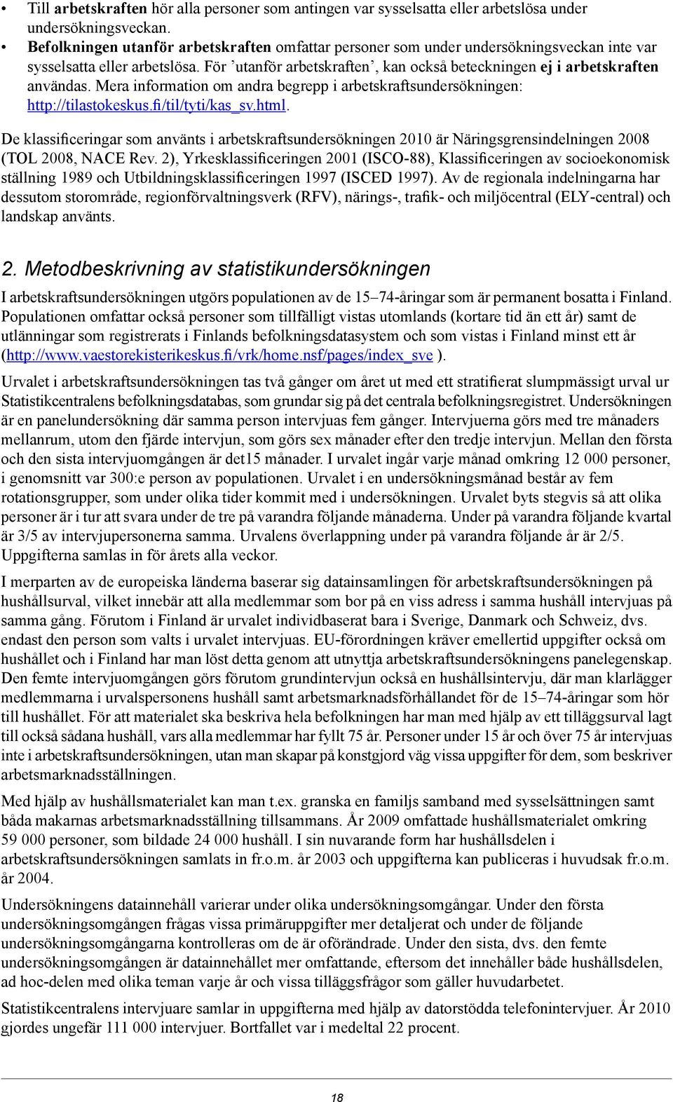 Mera information om andra begrepp i arbetskraftsundersökningen: http://tilastokeskus.fi/til/tyti/kas_sv.html.