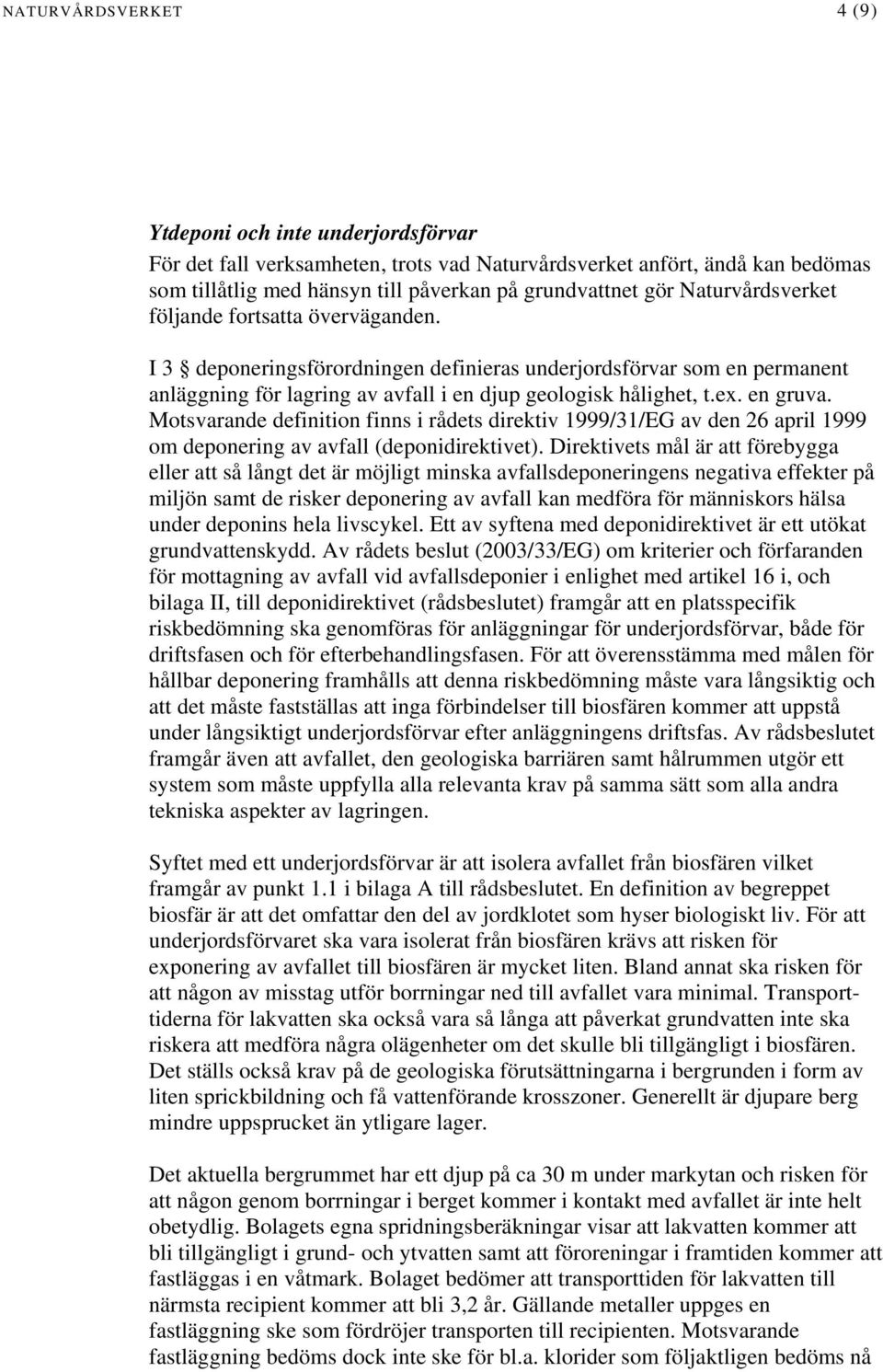 en gruva. Motsvarande definition finns i rådets direktiv 1999/31/EG av den 26 april 1999 om deponering av avfall (deponidirektivet).