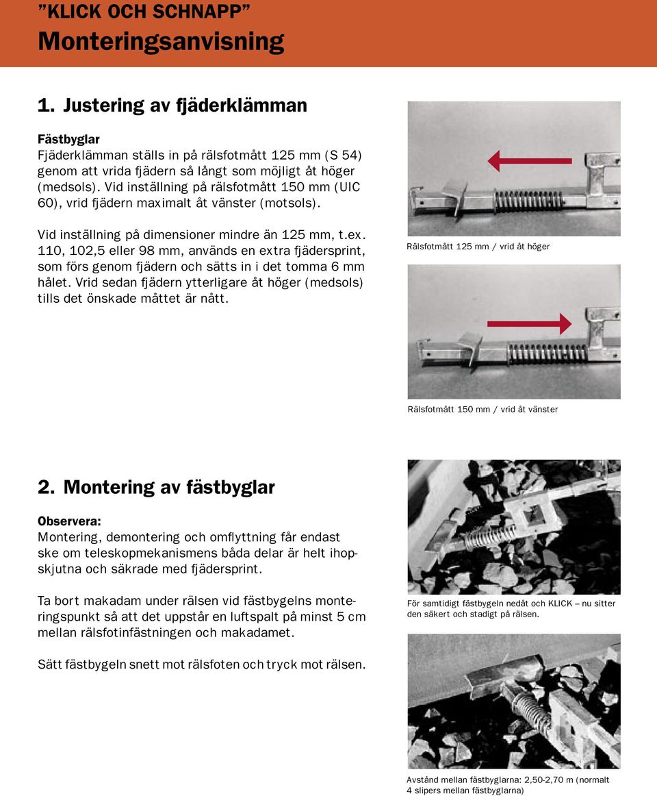 110, 102,5 eller 98 mm, används en extra fjädersprint, som förs genom fjädern och sätts in i det tomma 6 mm hålet. Vrid sedan fjädern ytterligare åt höger (medsols) tills det önskade måttet är nått.