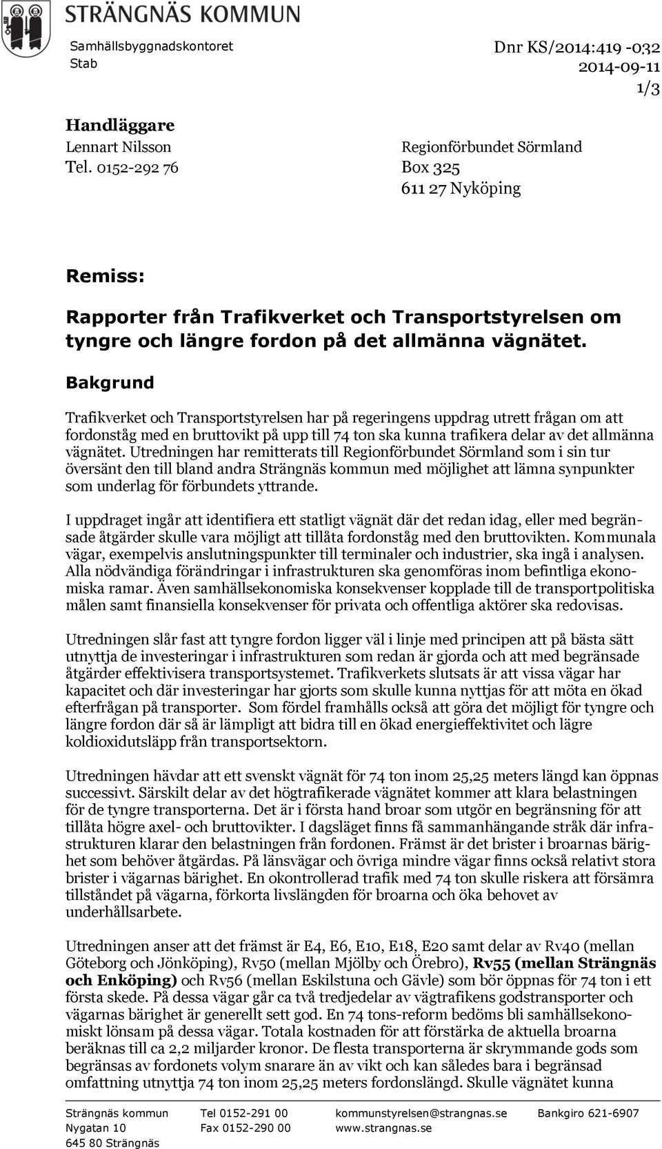 Bakgrund Trafikverket och Transportstyrelsen har på regeringens uppdrag utrett frågan om att fordonståg med en bruttovikt på upp till 74 ton ska kunna trafikera delar av det allmänna vägnätet.