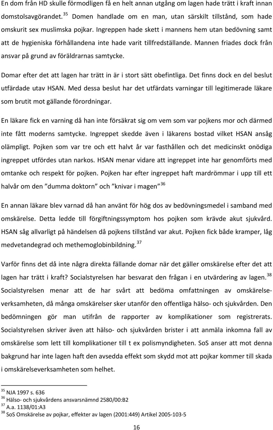 Ingreppen hade skett i mannens hem utan bedövning samt att de hygieniska förhållandena inte hade varit tillfredställande. Mannen friades dock från ansvar på grund av föräldrarnas samtycke.