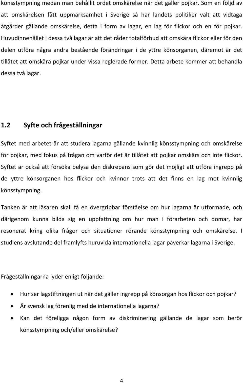 Huvudinnehållet i dessa två lagar är att det råder totalförbud att omskära flickor eller för den delen utföra några andra bestående förändringar i de yttre könsorganen, däremot är det tillåtet att