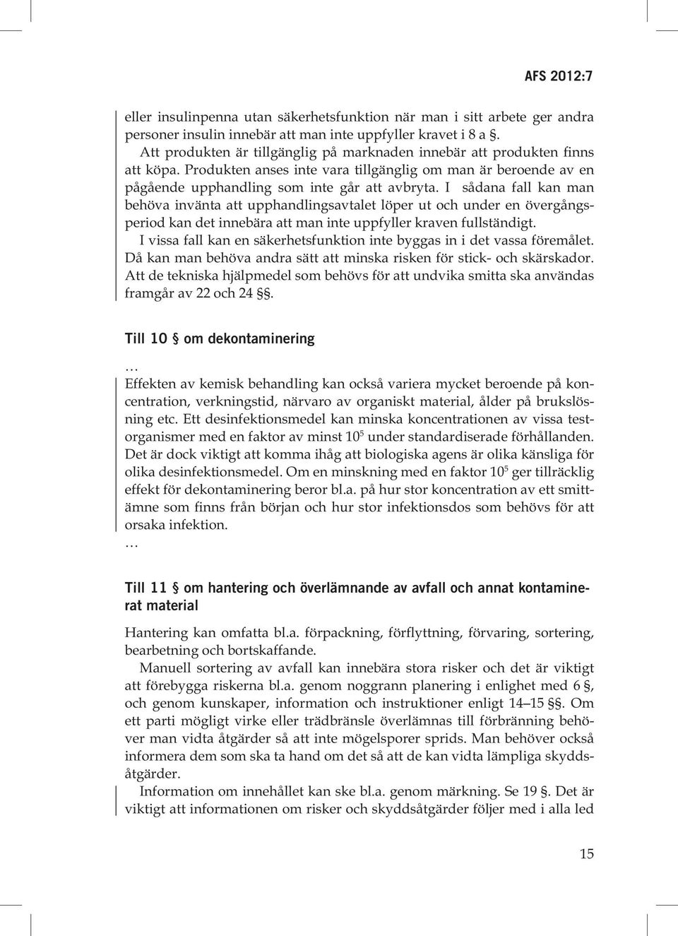 I sådana fall kan man behöva invänta att upphandlingsavtalet löper ut och under en övergångsperiod kan det innebära att man inte uppfyller kraven fullständigt.