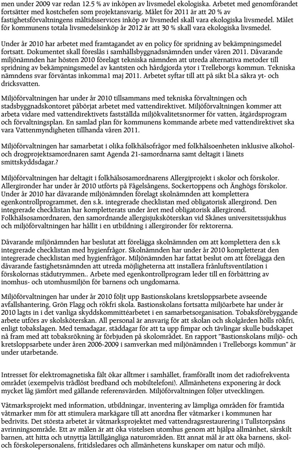 Målet för kommunens totala livsmedelsinköp år 2012 är att 30 % skall vara ekologiska livsmedel. Under år 2010 har arbetet med framtagandet av en policy för spridning av bekämpningsmedel fortsatt.