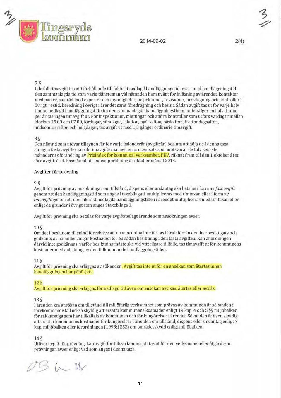 och beslut. Sådan avgift tas ut för varje halv timme nedlagd handläggningstid. Om den sammanlagda handläggningstiden understiger en halv timme per år tas ingen timavgift ut.