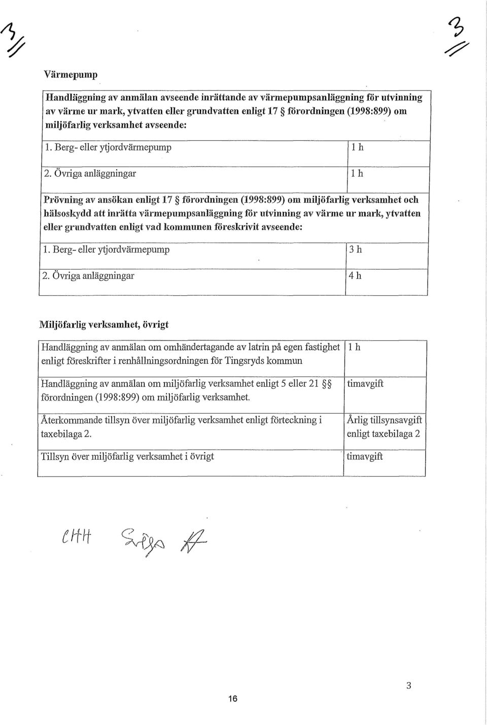 Övriga anläggningar l h Prövning av ansökan enligt 7 förordningen (998:899) om miljöfarlig verksamhet och hälsoskydd att inrätta värmepumpsanläggning för utvinning av värme ur mark, ytvatten eller