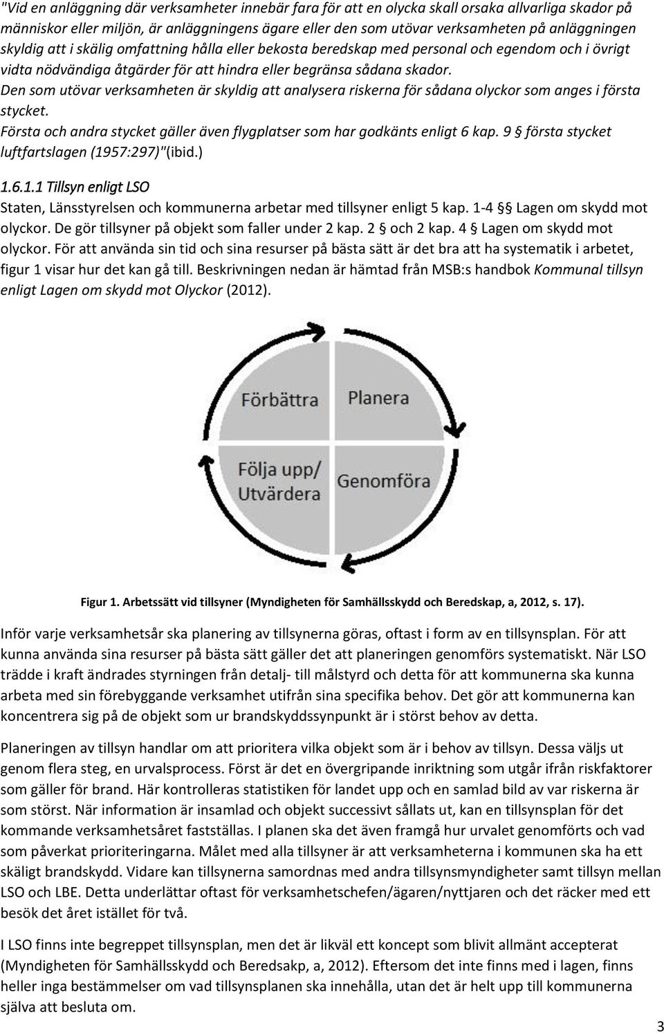 Den som utövar verksamheten är skyldig att analysera riskerna för sådana olyckor som anges i första stycket. Första och andra stycket gäller även flygplatser som har godkänts enligt 6 kap.