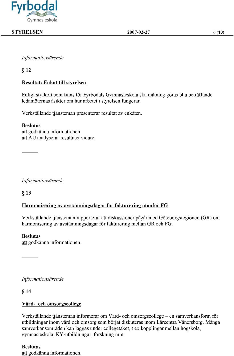 13 Harmonisering av avstämningsdagar för fakturering utanför FG Verkställande tjänsteman rapporterar att diskussioner pågår med Göteborgsregionen (GR) om harmonisering av avstämningsdagar för