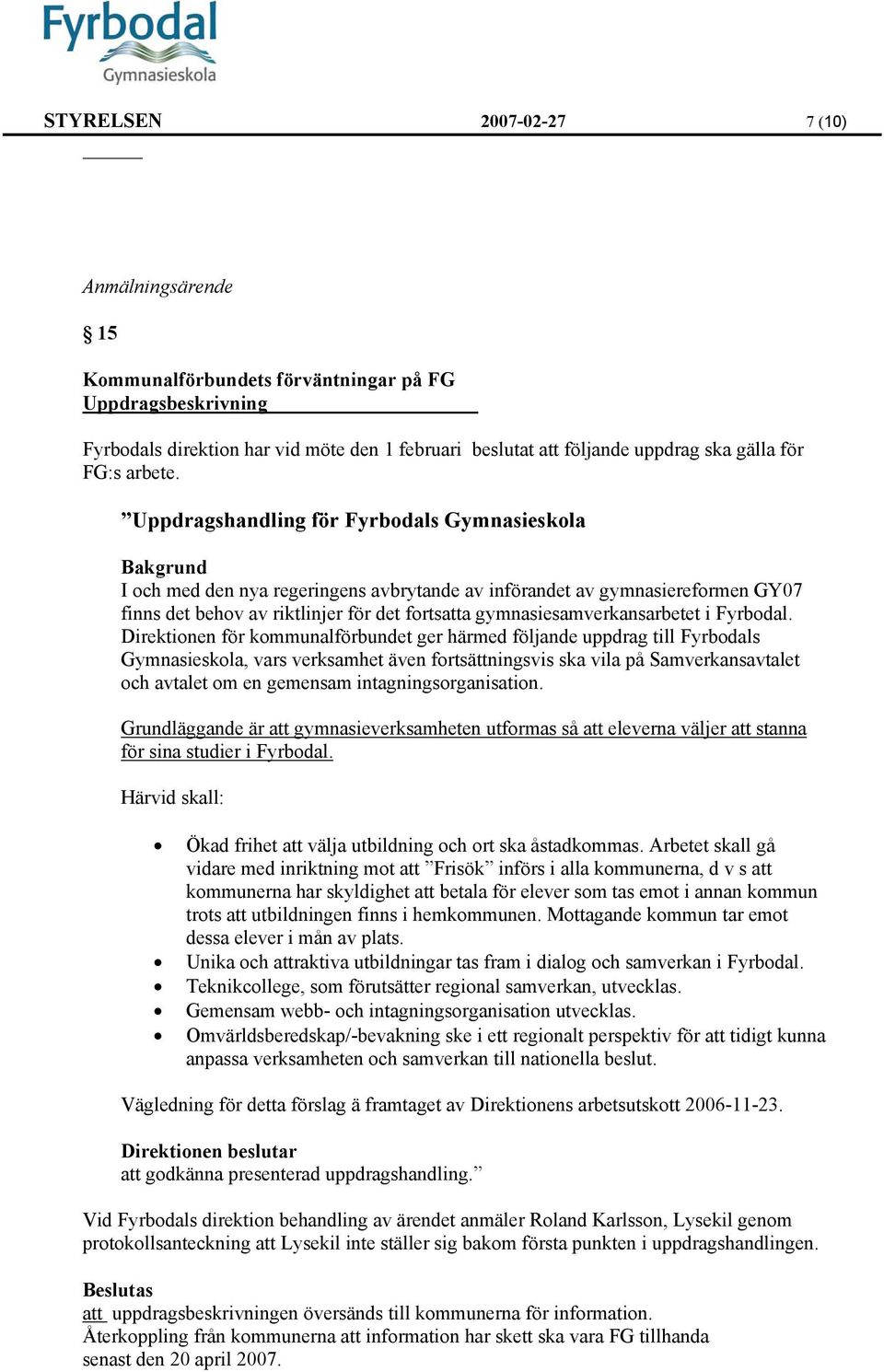 Uppdragshandling för Fyrbodals Gymnasieskola Bakgrund I och med den nya regeringens avbrytande av införandet av gymnasiereformen GY07 finns det behov av riktlinjer för det fortsatta