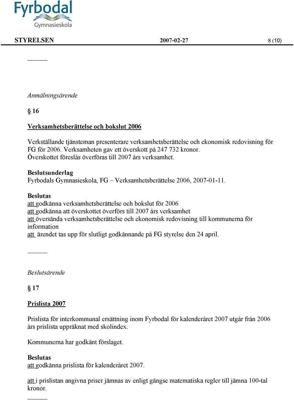 att godkänna verksamhetsberättelse och bokslut för 2006 att godkänna att överskottet överförs till 2007 års verksamhet att översända verksamhetsberättelse och ekonomisk redovisning till kommunerna