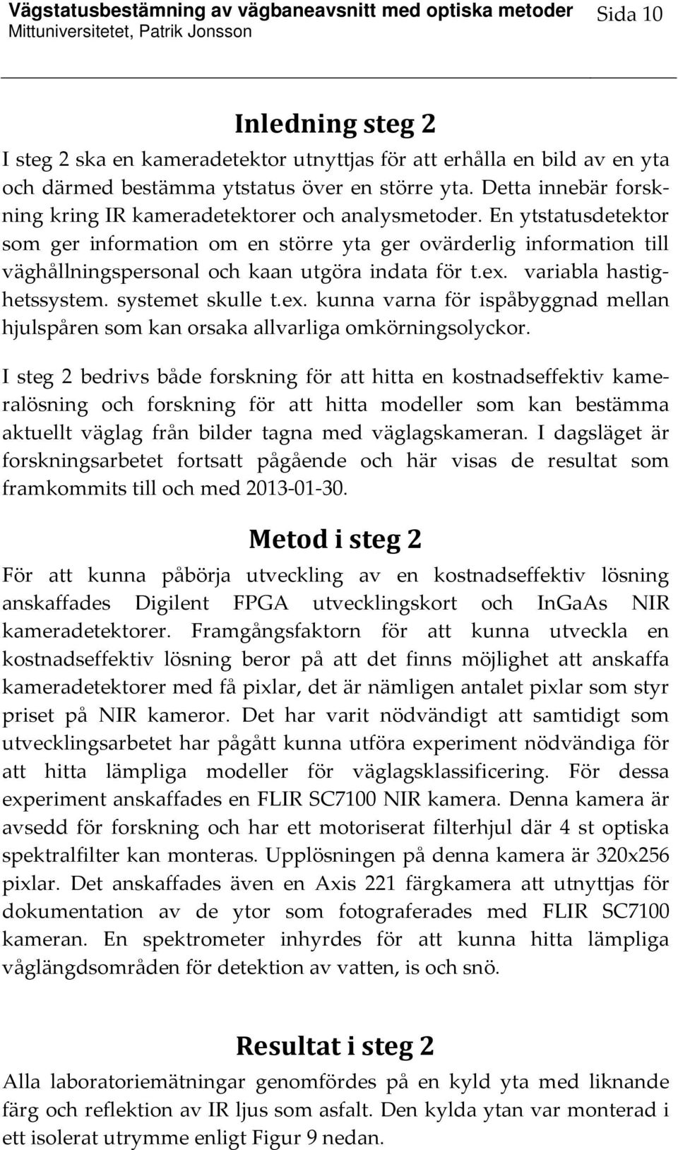 En ytstatusdetektor som ger information om en större yta ger ovärderlig information till väghållningspersonal och kaan utgöra indata för t.ex.