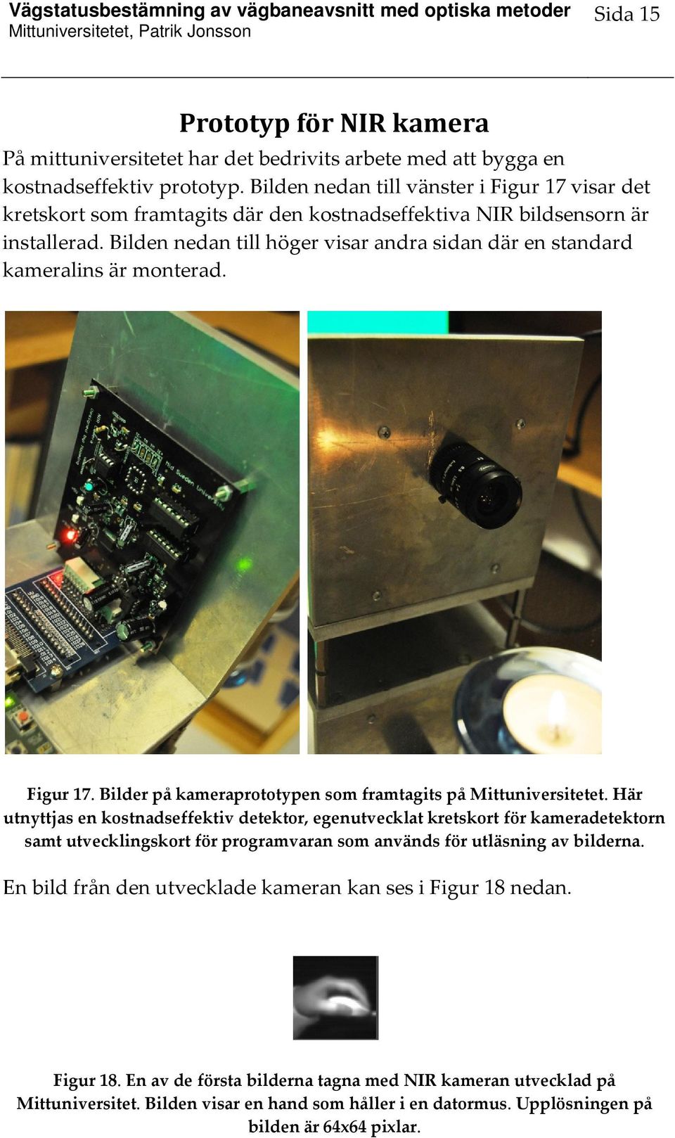 Bilden nedan till höger visar andra sidan där en standard kameralins är monterad. Figur 17. Bilder på kameraprototypen som framtagits på Mittuniversitetet.