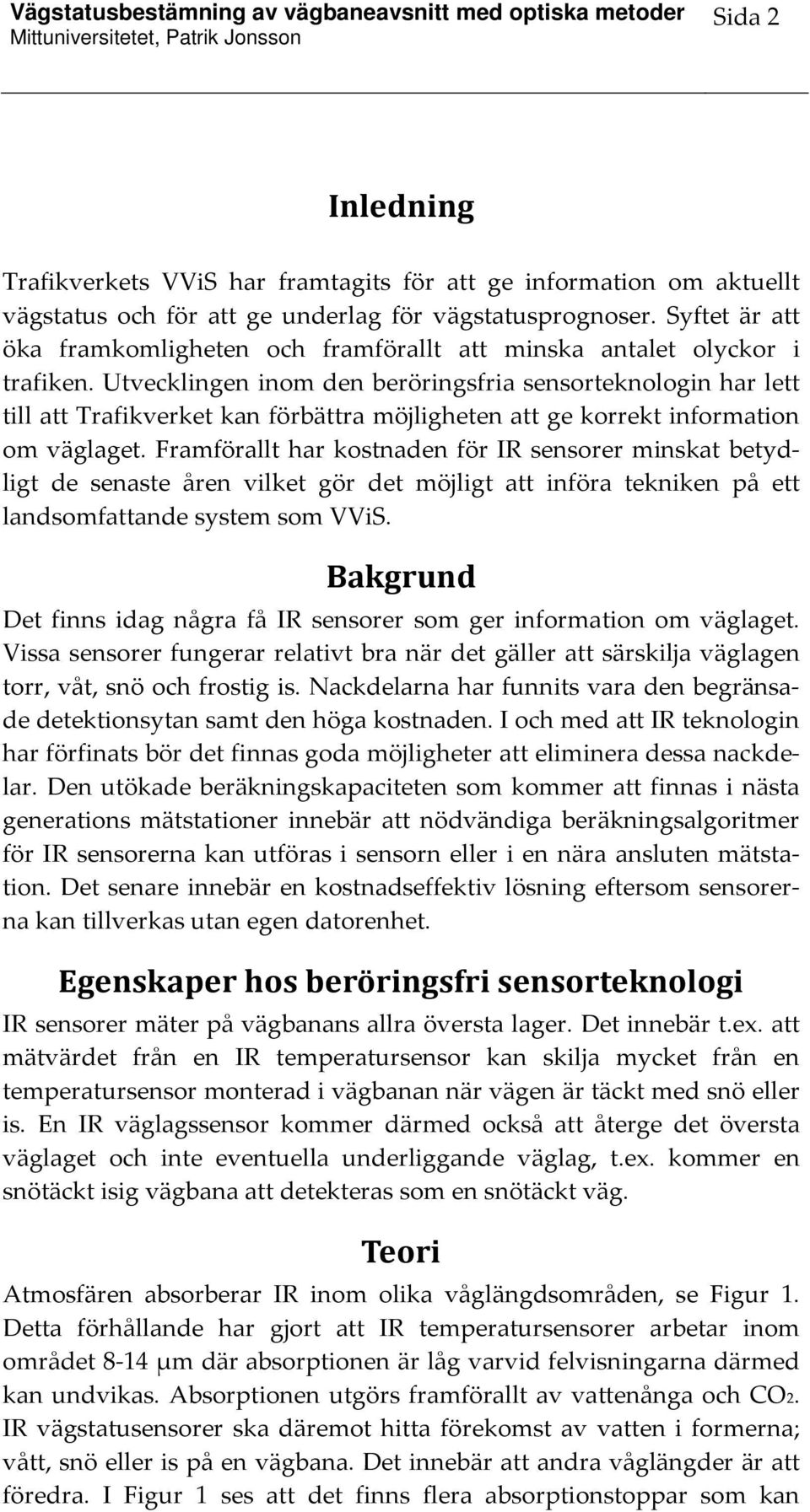 Utvecklingen inom den beröringsfria sensorteknologin har lett till att Trafikverket kan förbättra möjligheten att ge korrekt information om väglaget.