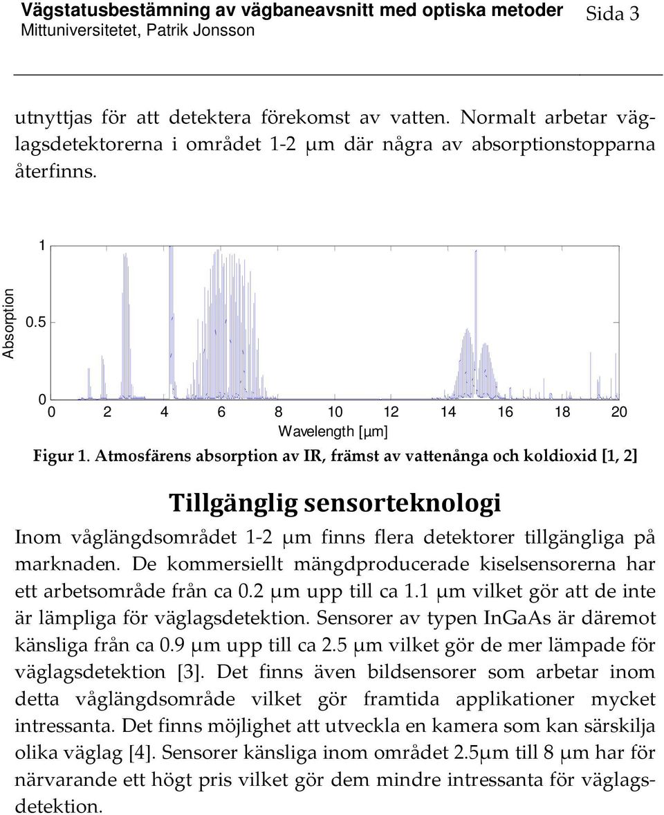 Atmosfärens absorption av IR, främst av vattenånga och koldioxid [1, 2] Tillgänglig sensorteknologi Inom våglängdsområdet 1-2 µm finns flera detektorer tillgängliga på marknaden.