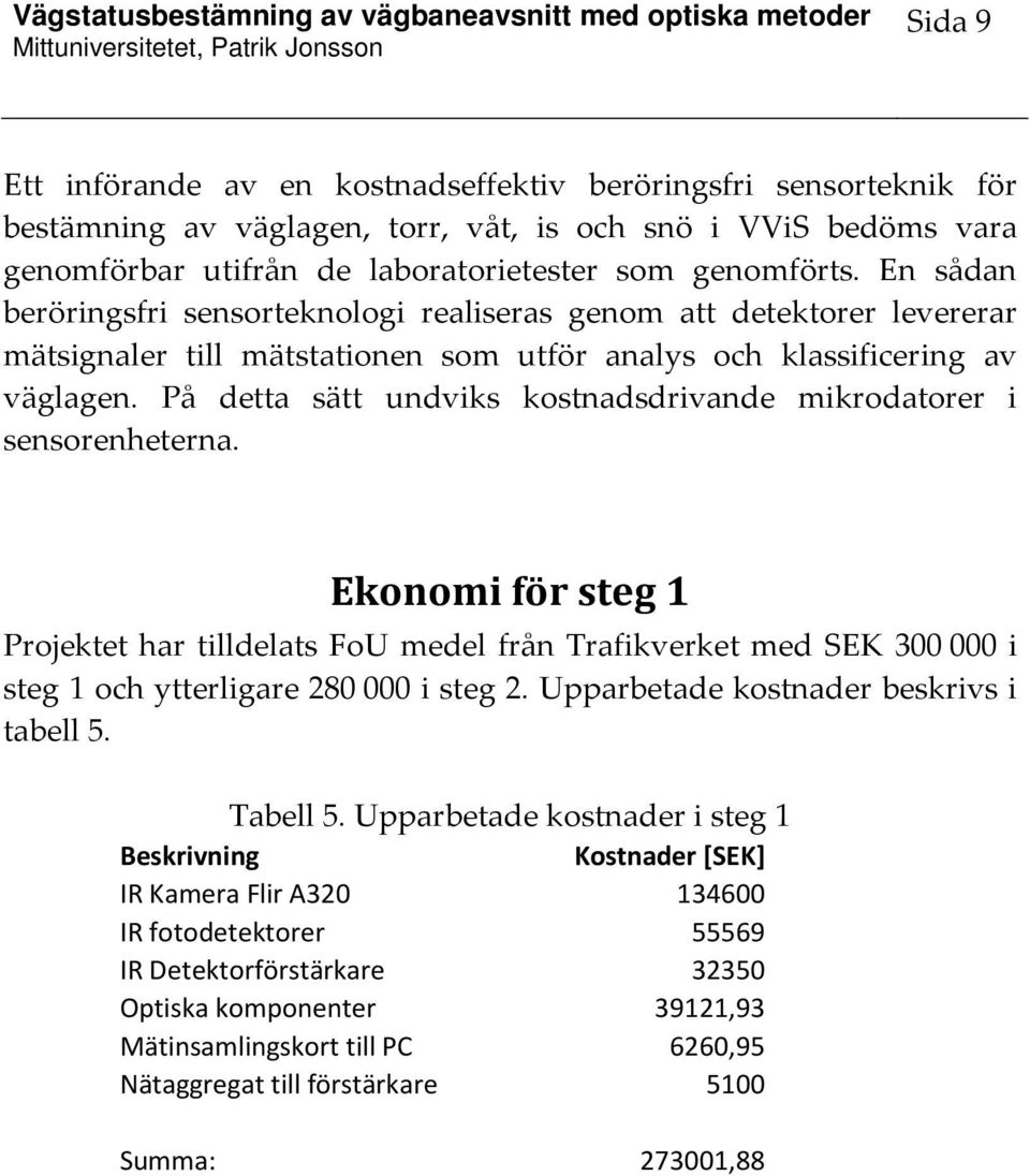 På detta sätt undviks kostnadsdrivande mikrodatorer i sensorenheterna.