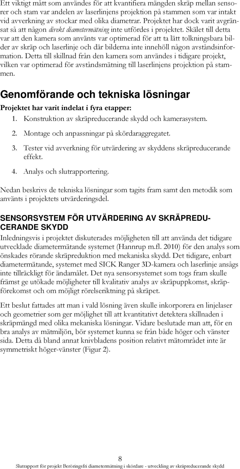 Skälet till detta var att den kamera som använts var optimerad för att ta lätt tolkningsbara bilder av skräp och laserlinje och där bilderna inte innehöll någon avståndsinformation.