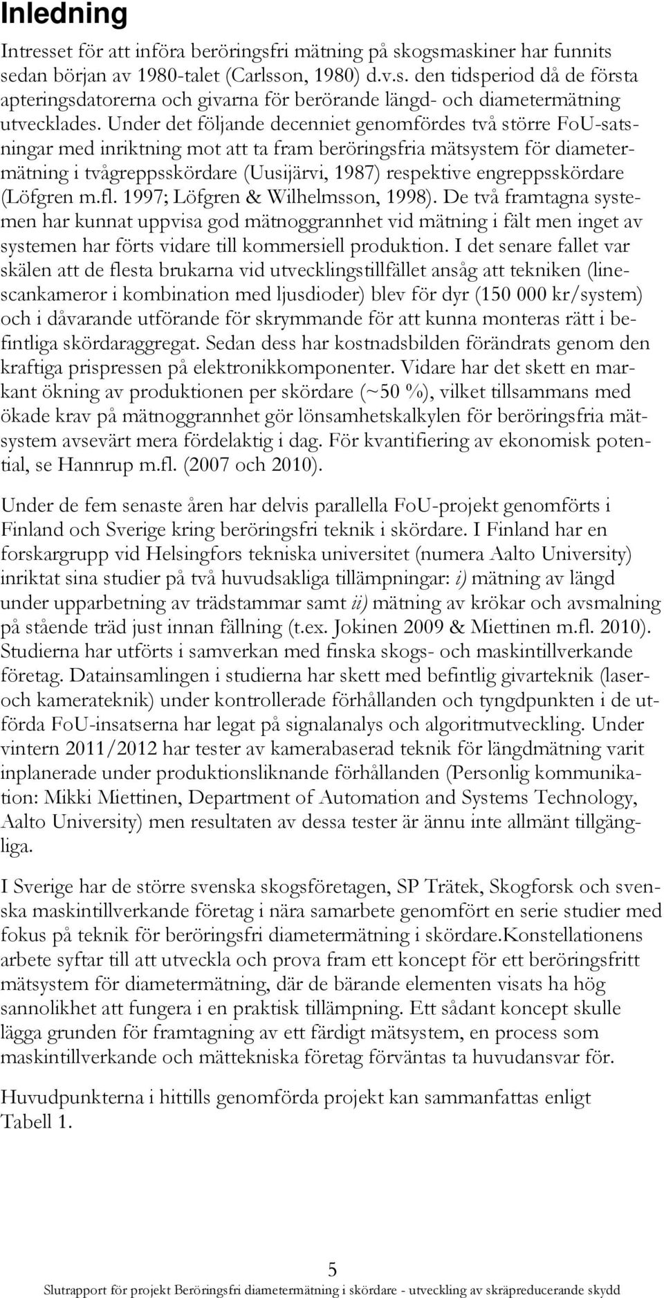 engreppsskördare (Löfgren m.fl. 1997; Löfgren & Wilhelmsson, 1998).