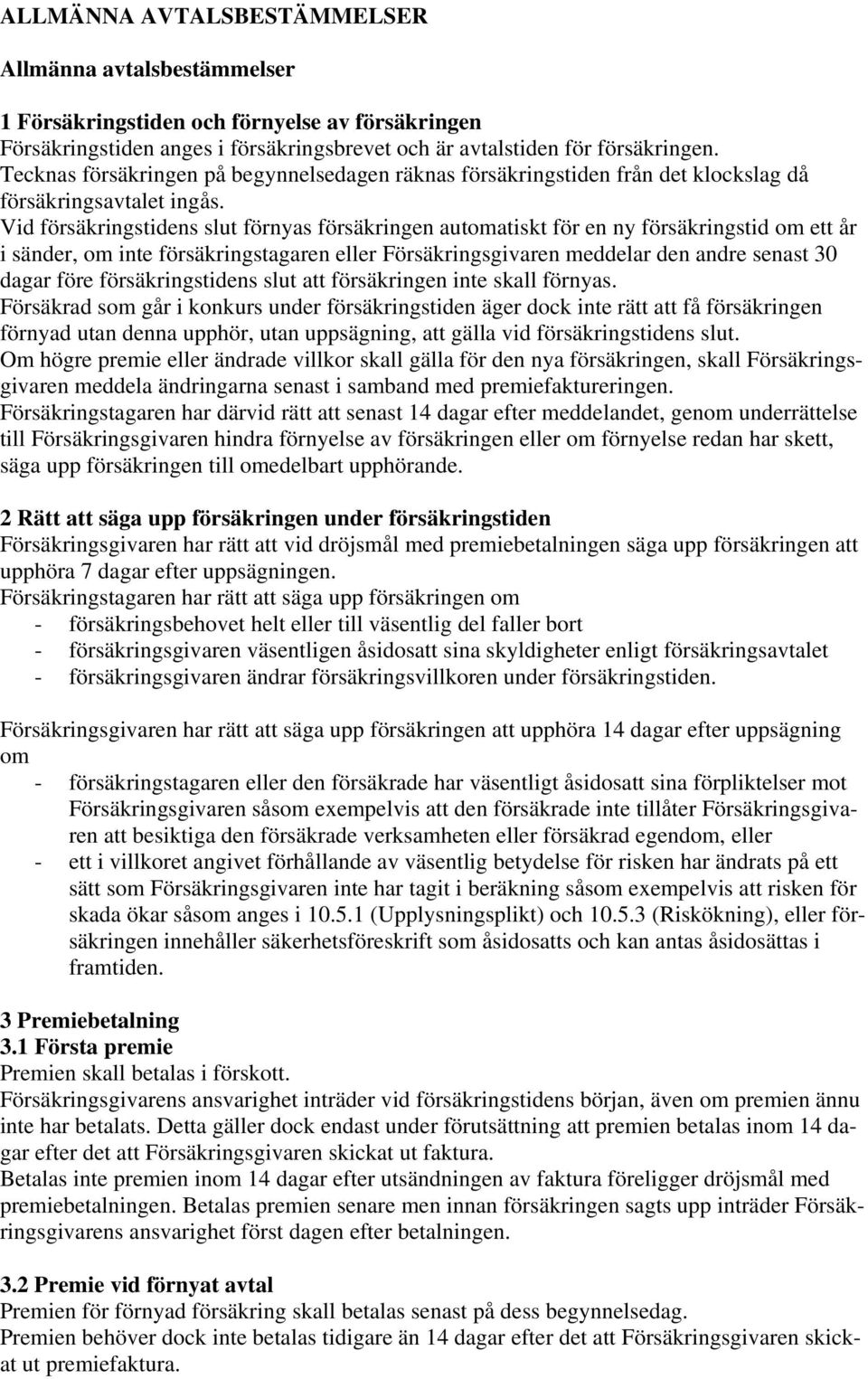 Vid försäkringstidens slut förnyas försäkringen automatiskt för en ny försäkringstid om ett år i sänder, om inte försäkringstagaren eller Försäkringsgivaren meddelar den andre senast 30 dagar före