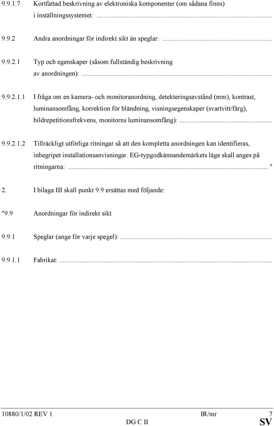 1 I fråga om en kamera- och monitoranordning, detekteringsavstånd (mm), kontrast, luminansomfång, korrektion för bländning, visningsegenskaper (svartvitt/färg), bildrepetitionsfrekvens, monitorns