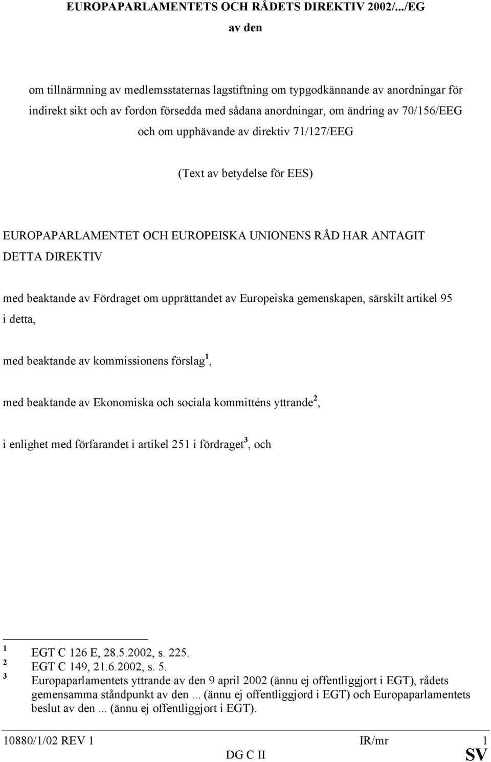 upphävande av direktiv 71/127/EEG (Text av betydelse för EES) EUROPAPARLAMENTET OCH EUROPEISKA UNIONENS RÅD HAR ANTAGIT DETTA DIREKTIV med beaktande av Fördraget om upprättandet av Europeiska