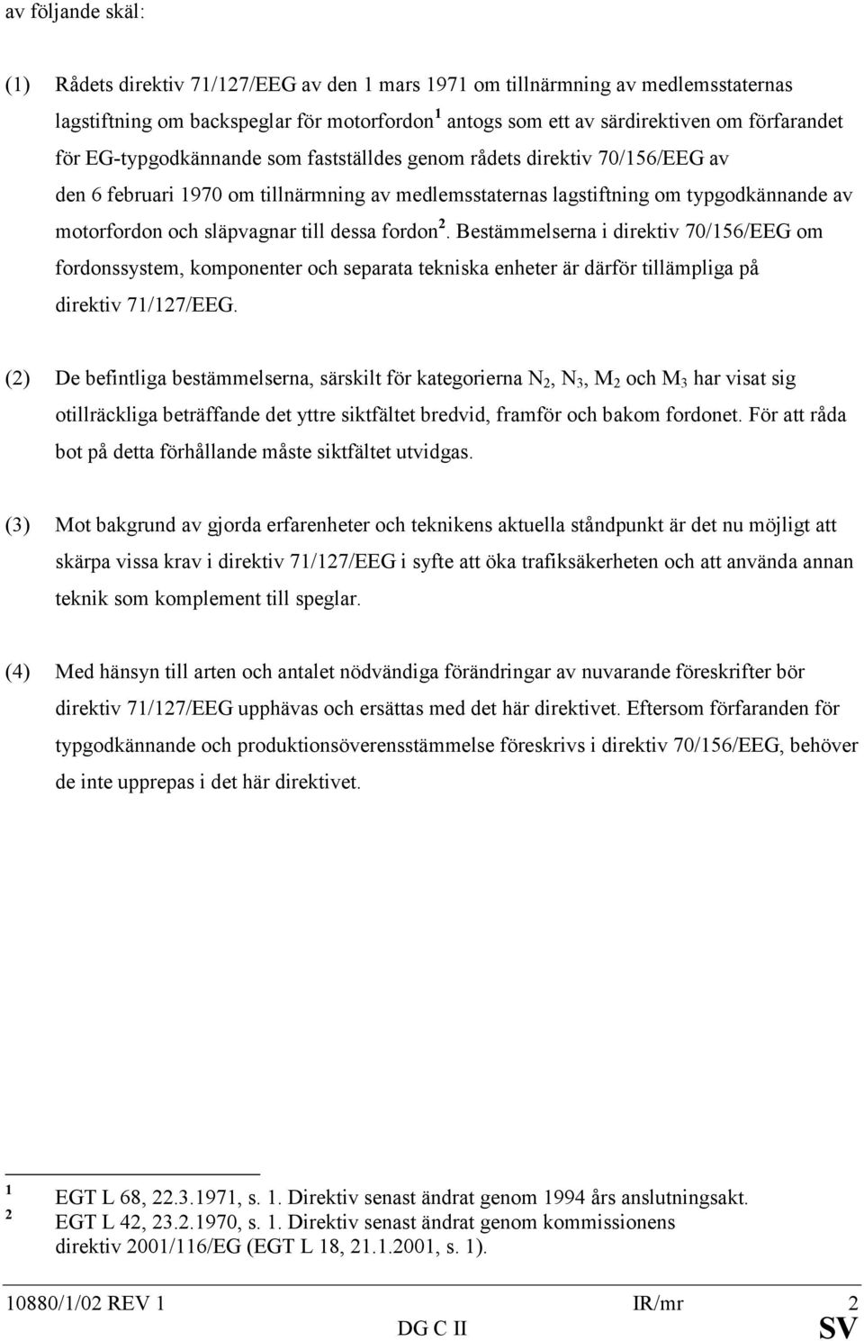 dessa fordon 2. Bestämmelserna i direktiv 70/156/EEG om fordonssystem, komponenter och separata tekniska enheter är därför tillämpliga på direktiv 71/127/EEG.