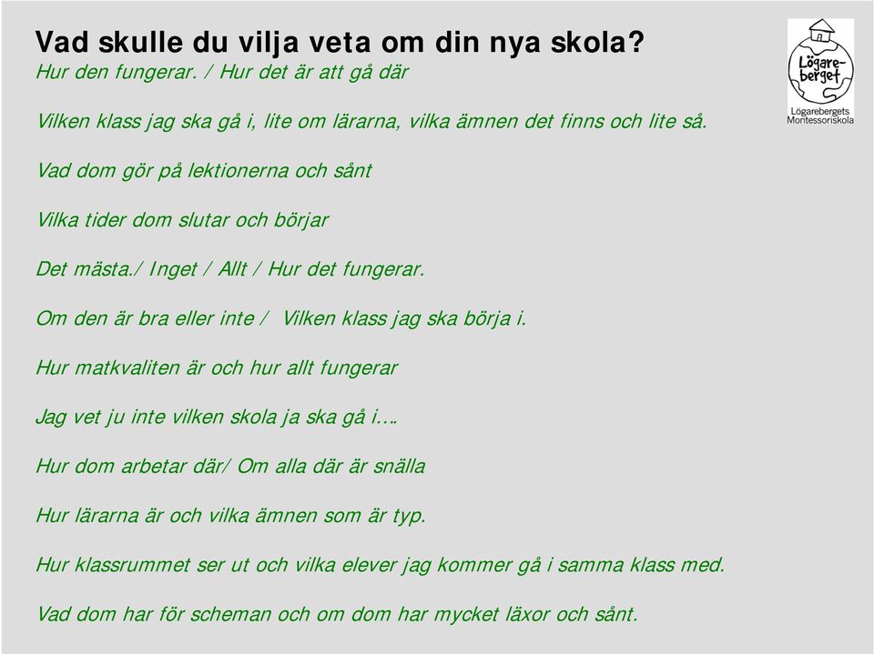 Vad dom gör på lektionerna och sånt Vilka tider dom slutar och börjar Det mästa./ Inget / Allt / Hur det fungerar.