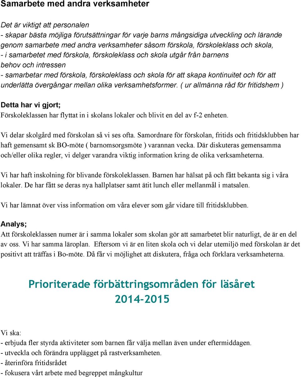 övergångar mellan olika verksamhetsformer. ( ur allmänna råd för fritidshem ) Förskoleklassen har flyttat in i skolans lokaler och blivit en del av f 2 enheten.