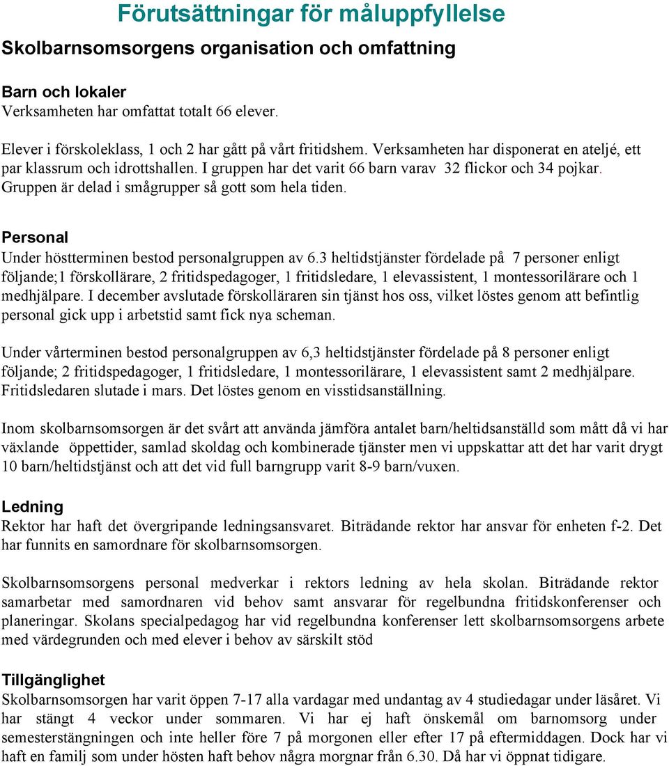 Gruppen är delad i smågrupper så gott som hela tiden. Personal Under höstterminen bestod personalgruppen av 6.