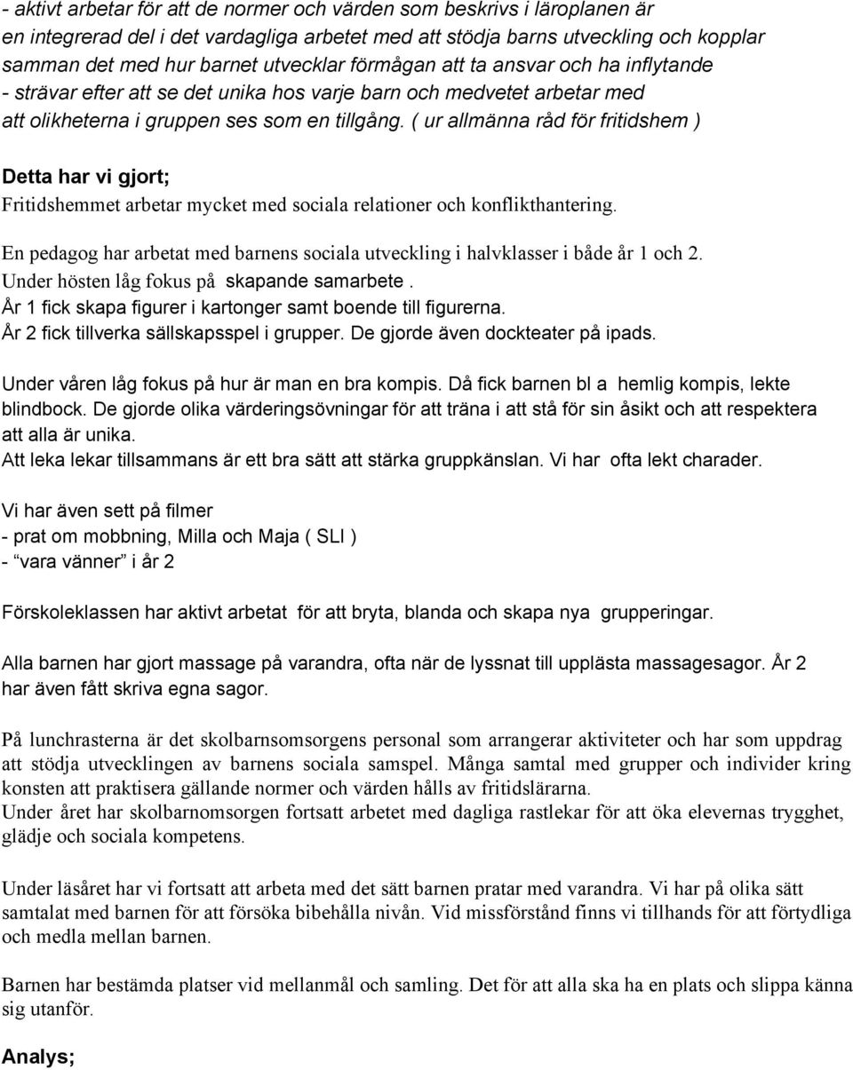 ( ur allmänna råd för fritidshem ) Fritidshemmet arbetar mycket med sociala relationer och konflikthantering. En pedagog har arbetat med barnens sociala utveckling i halvklasser i både år 1 och 2.