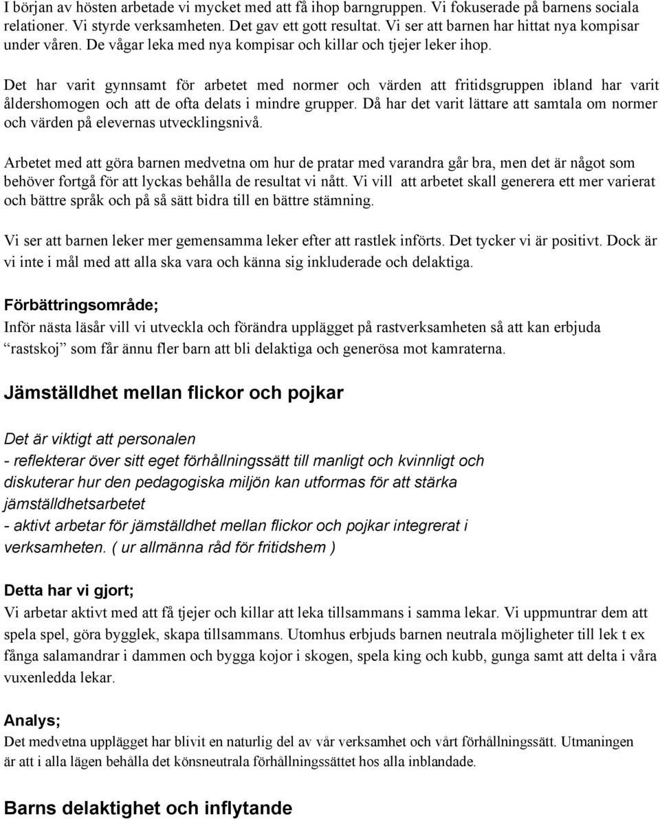 Det har varit gynnsamt för arbetet med normer och värden att fritidsgruppen ibland har varit åldershomogen och att de ofta delats i mindre grupper.