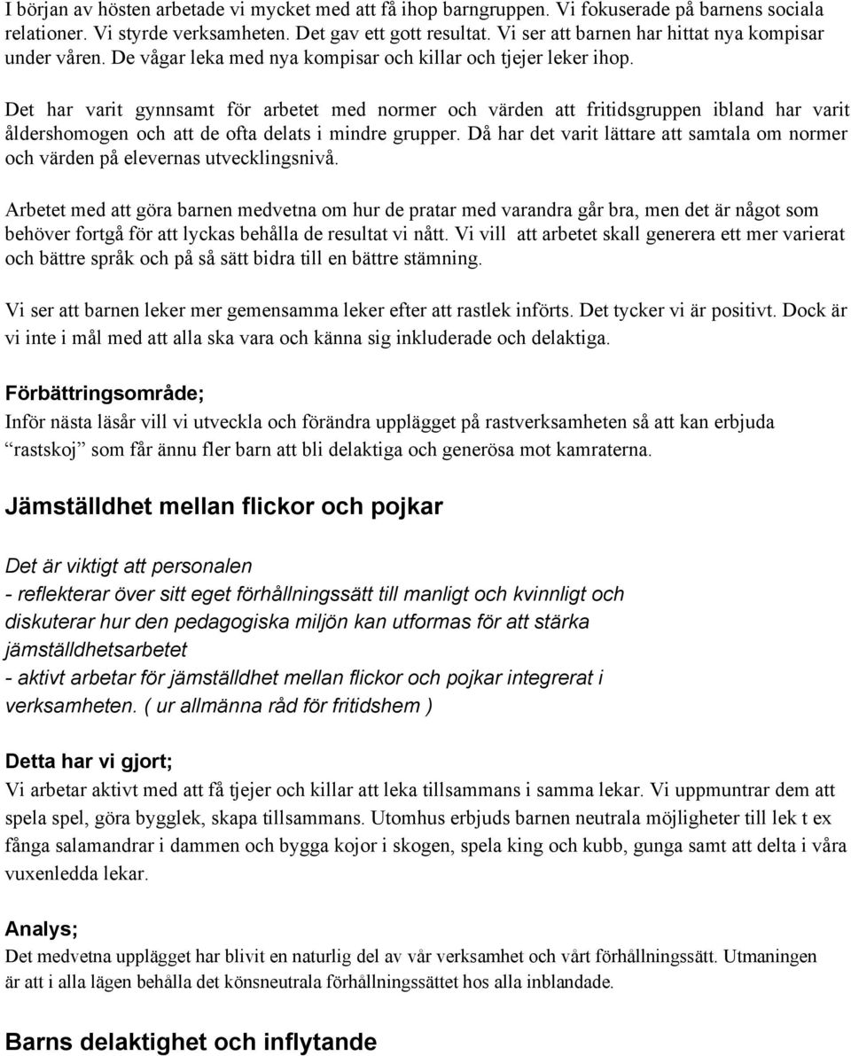 Det har varit gynnsamt för arbetet med normer och värden att fritidsgruppen ibland har varit åldershomogen och att de ofta delats i mindre grupper.