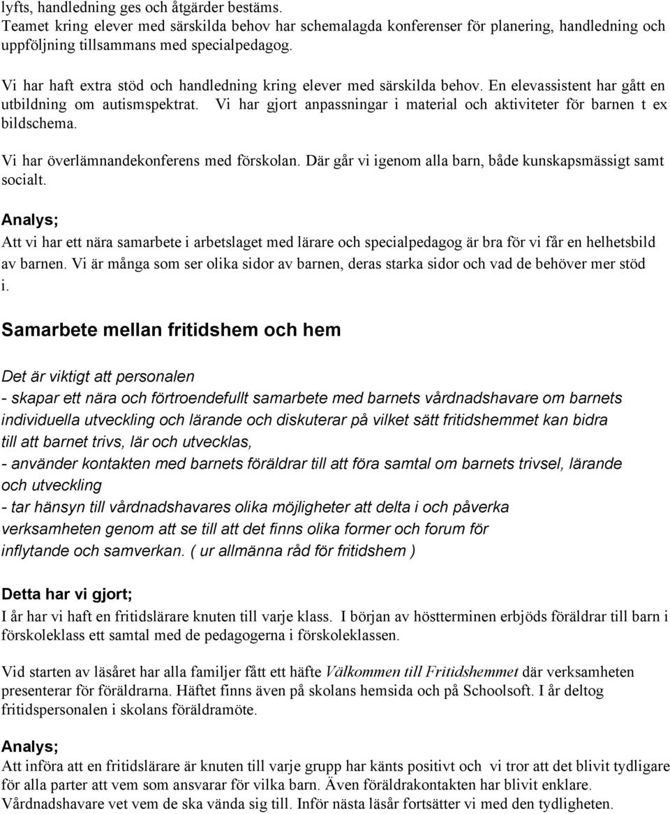 Vi har gjort anpassningar i material och aktiviteter för barnen t ex bildschema. Vi har överlämnandekonferens med förskolan. Där går vi igenom alla barn, både kunskapsmässigt samt socialt.