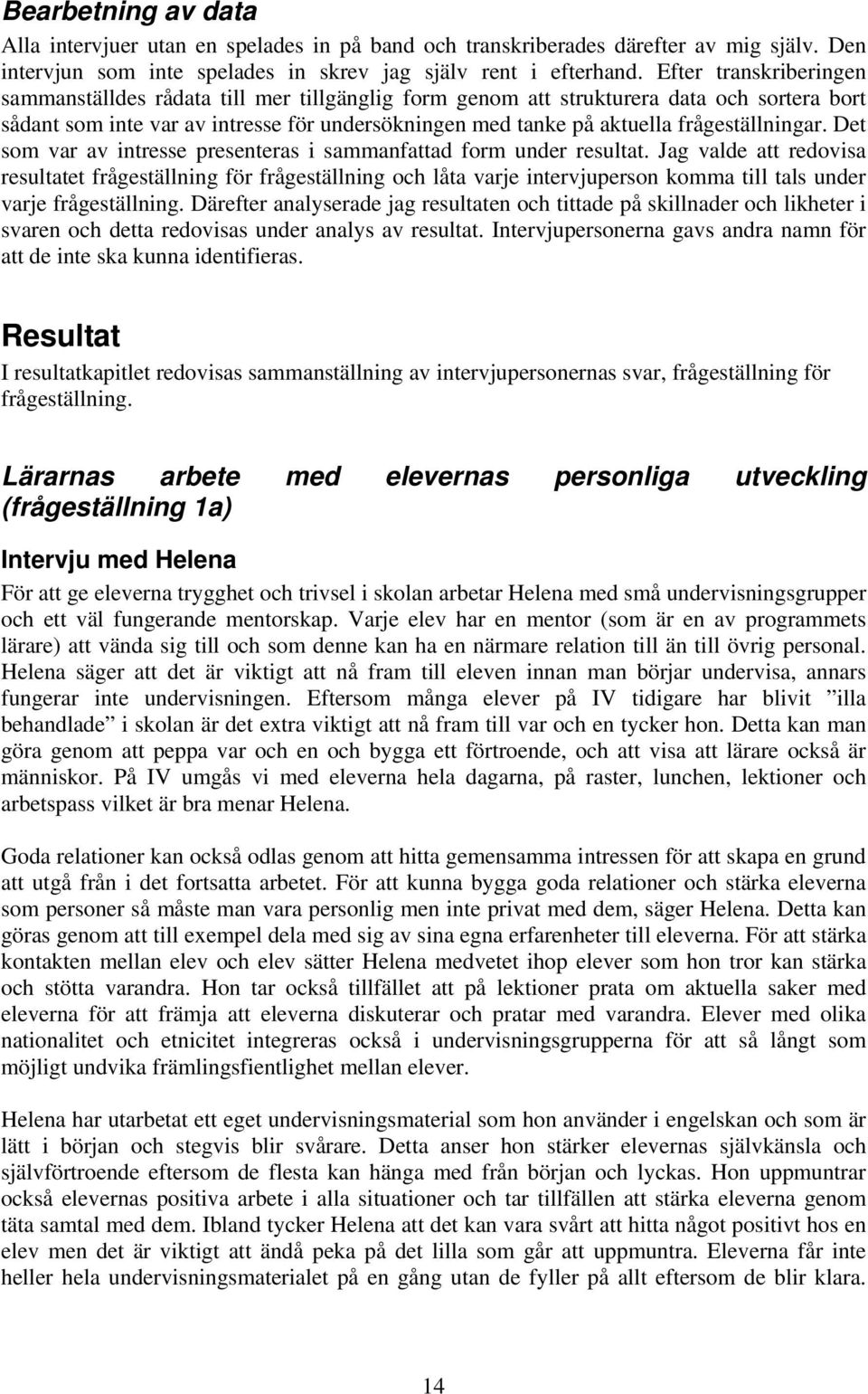 frågeställningar. Det som var av intresse presenteras i sammanfattad form under resultat.