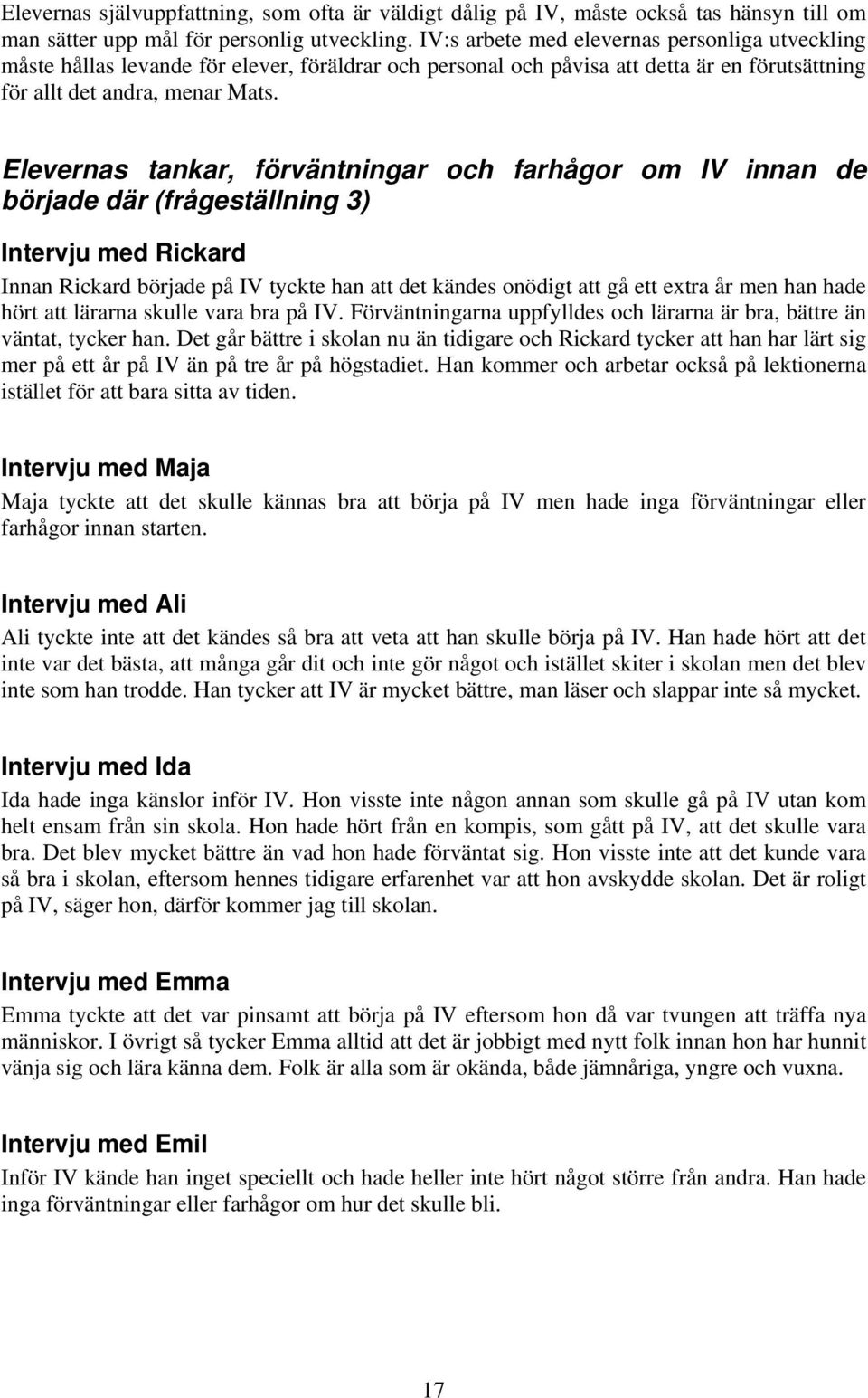 Elevernas tankar, förväntningar och farhågor om IV innan de började där (frågeställning 3) Intervju med Rickard Innan Rickard började på IV tyckte han att det kändes onödigt att gå ett extra år men