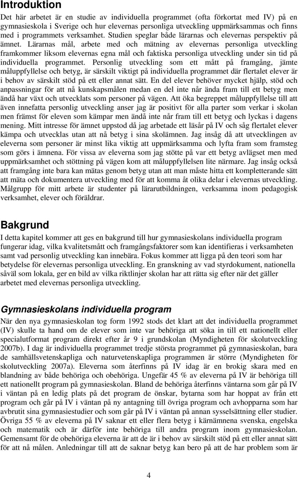 Lärarnas mål, arbete med och mätning av elevernas personliga utveckling framkommer liksom elevernas egna mål och faktiska personliga utveckling under sin tid på individuella programmet.